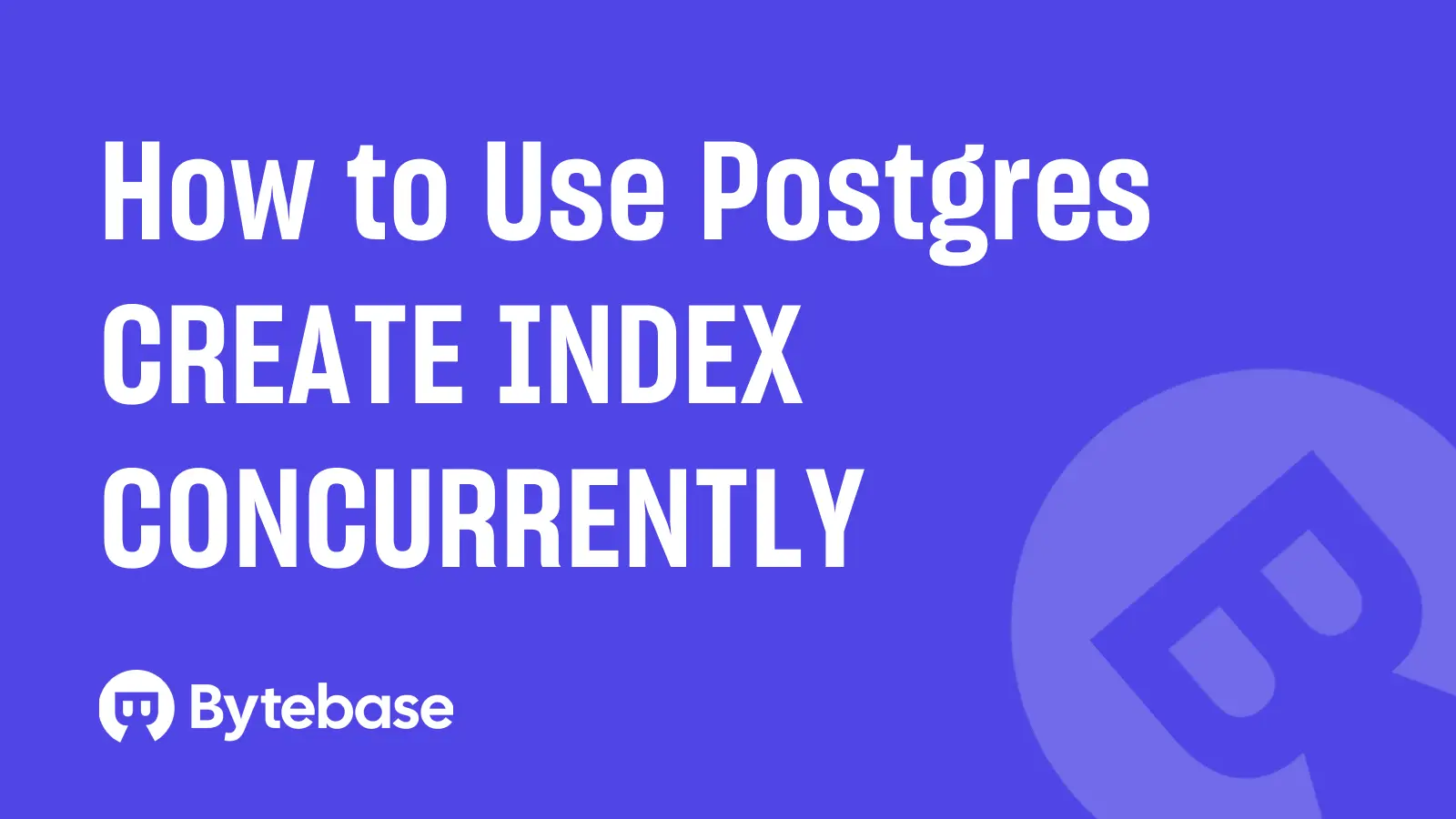How to Use Postgres CREATE INDEX CONCURRENTLY